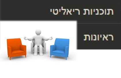 עמדו עם הסמן על המילים ריאליטי וראיונות, ובחרו בתת הקטגוריה הרצויה: תכניות ריאליטי, ראיונות